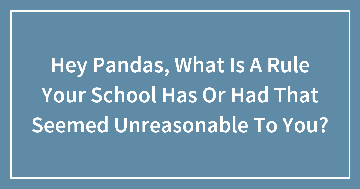 Hey Pandas, What Is A Rule Your School Has Or Had That Seemed Unreasonable To You?